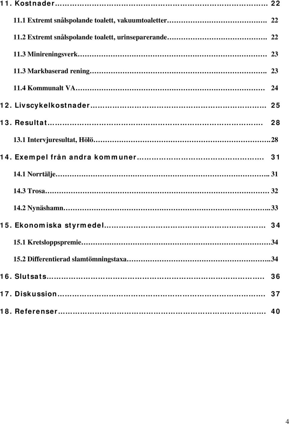 Exempel från andra kommuner. 31 14.1 Norrtälje.. 31 14.3 Trosa 32 14.2 Nynäshamn.. 33 15. Ekonomiska styrmedel 34 15.