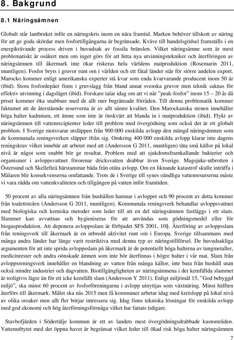 Vilket näringsämne som är mest problematiskt är osäkert men om inget görs för att hitta nya utvinningstekniker och återföringen av näringsämnen till åkermark inte ökar riskeras hela världens