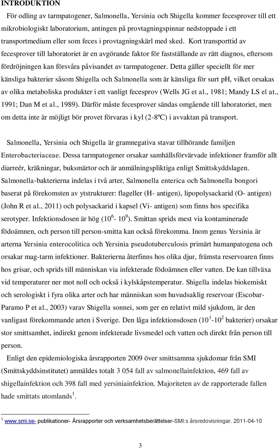 Kort transporttid av fecesprover till laboratoriet är en avgörande faktor för fastställande av rätt diagnos, eftersom fördröjningen kan försvåra påvisandet av tarmpatogener.