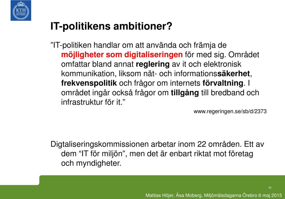 och frågor om internets förvaltning. I området ingår också frågor om tillgång till bredband och infrastruktur för it. www.regeringen.