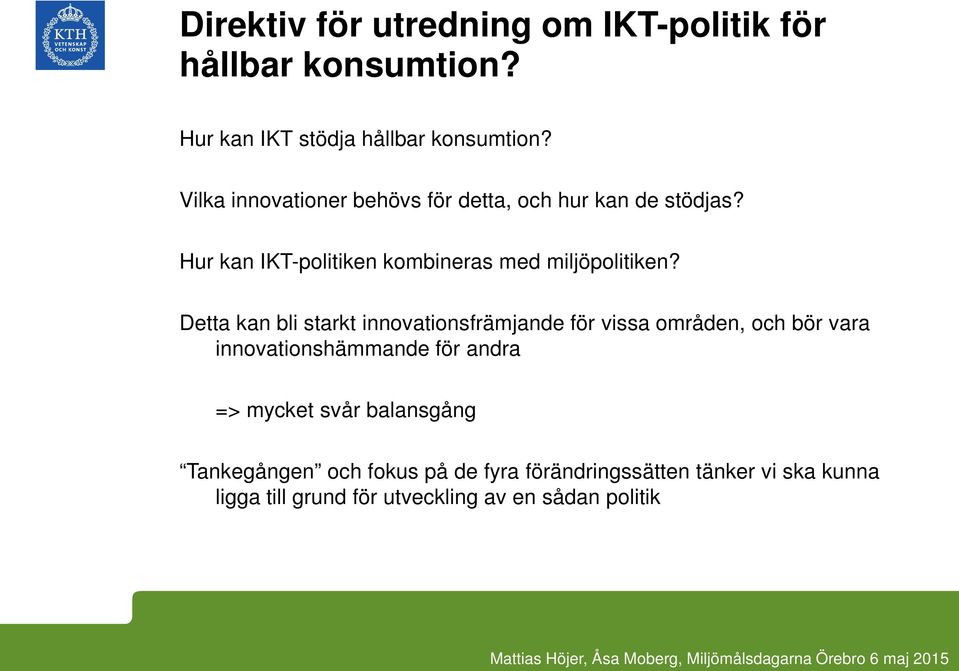 Detta kan bli starkt innovationsfrämjande för vissa områden, och bör vara innovationshämmande för andra => mycket