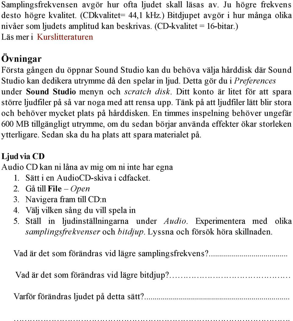 Detta gör du i Preferences under Sound Studio menyn och scratch disk. Ditt konto är litet för att spara större ljudfiler på så var noga med att rensa upp.