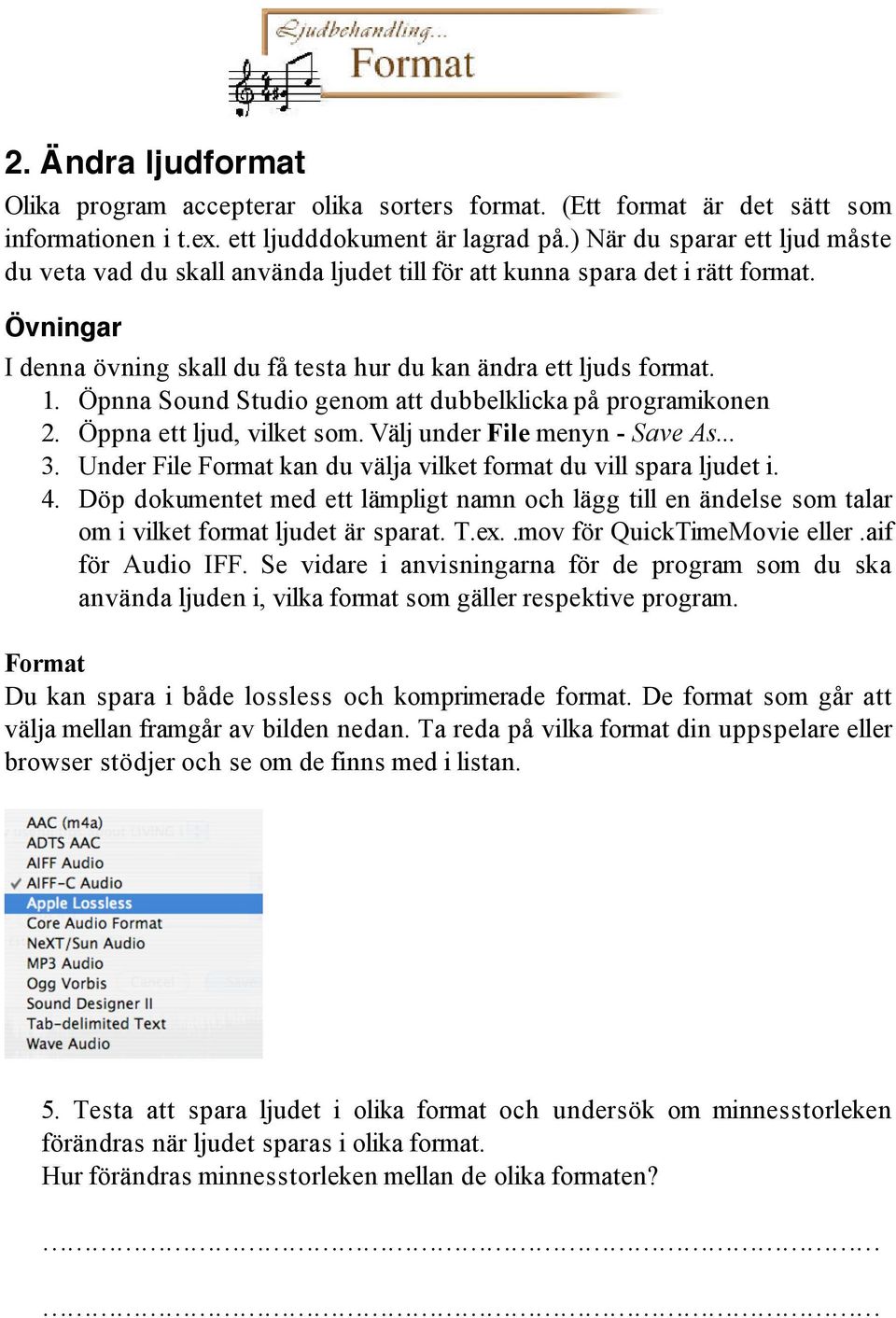 Öpnna Sound Studio genom att dubbelklicka på programikonen 2. Öppna ett ljud, vilket som. Välj under File menyn - Save As... 3. Under File Format kan du välja vilket format du vill spara ljudet i. 4.