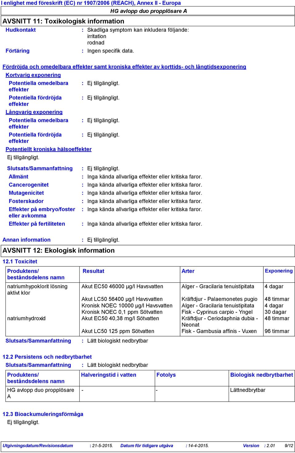 Potentiella omedelbara effekter Potentiella fördröjda effekter Potentiellt kroniska hälsoeffekter Allmänt Cancerogenitet Mutagenicitet Fosterskador Effekter på embryo/foster eller avkomma Effekter på