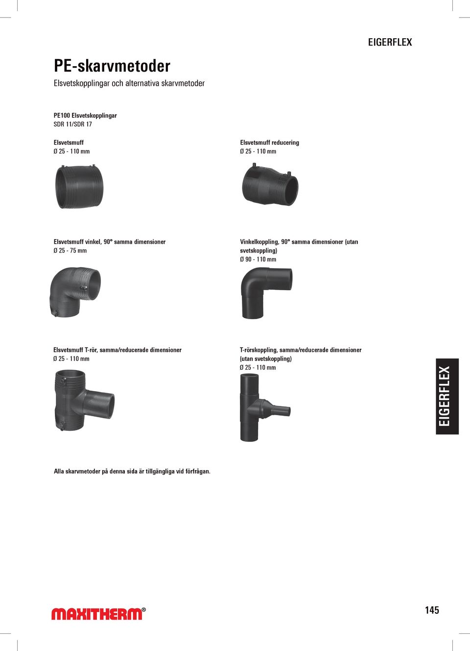 dimensioner (utan svetskoppling) Ø 90-110 mm Elsvetsmuff T-rör, samma/reducerade dimensioner Ø 25-110 mm T-rörskoppling,