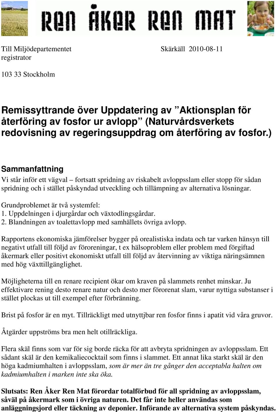 ) Sammanfattning Vi står inför ett vägval fortsatt spridning av riskabelt avloppsslam eller stopp för sådan spridning och i stället påskyndad utveckling och tillämpning av alternativa lösningar.