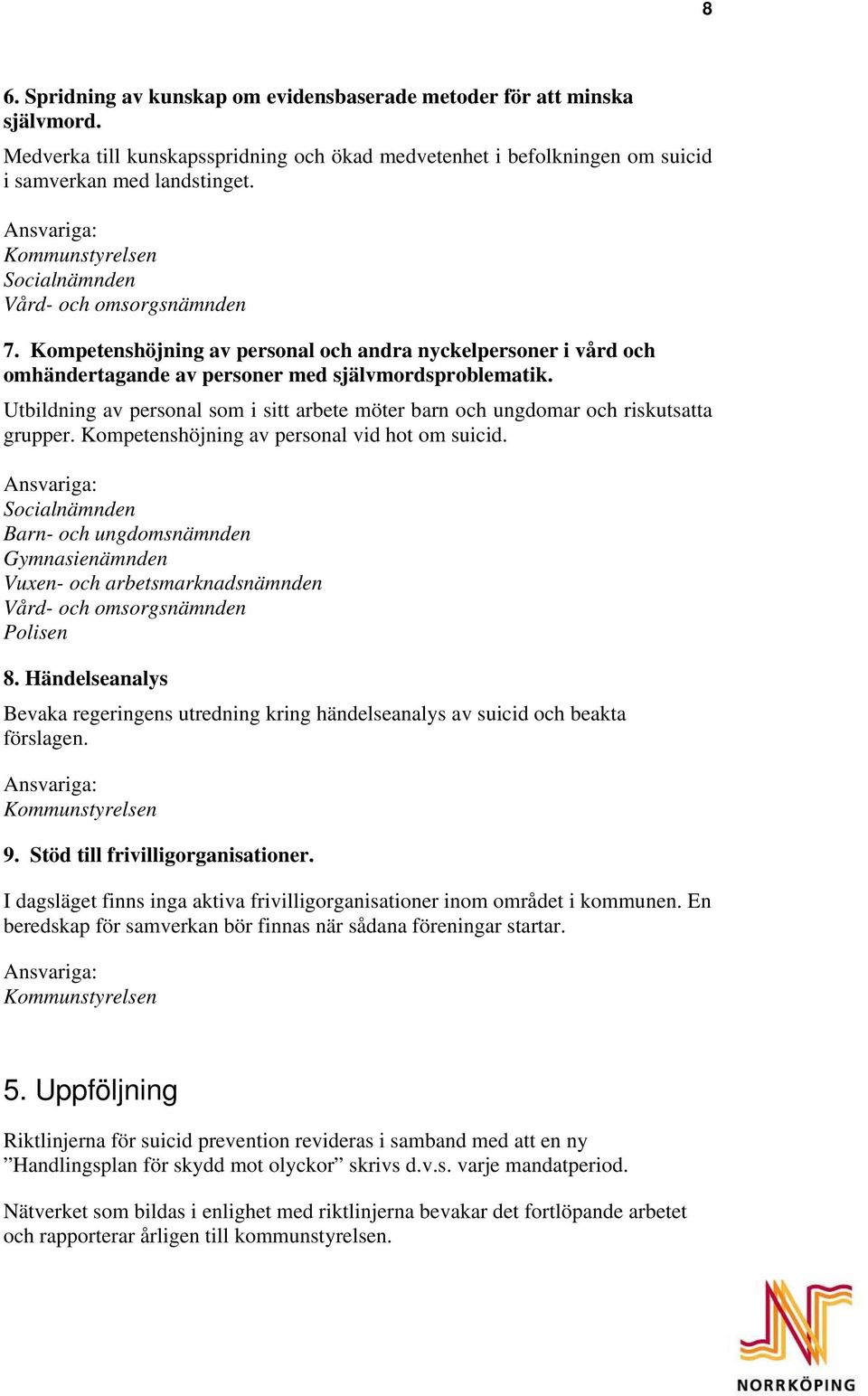 Utbildning av personal som i sitt arbete möter barn och ungdomar och riskutsatta grupper. Kompetenshöjning av personal vid hot om suicid.