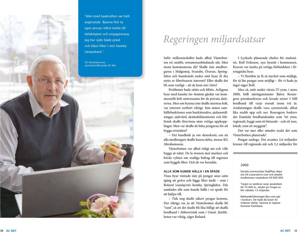 Skulle inte medborgarna i Malgomaj, Svanaby, Öravan, Springliden och hundratals andra små byar, få dra nytta av fiberbaserat internet? Eller skulle det bli som vanligt att de kom sist i kön?