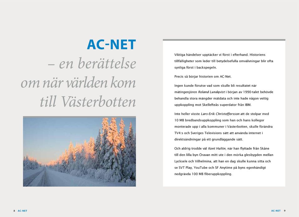 Ingen kunde förutse vad som skulle bli resultatet när mätingenjören Roland Lundqvist i början av 1990-talet behövde behandla stora mängder mätdata och inte hade någon vettig uppkoppling mot