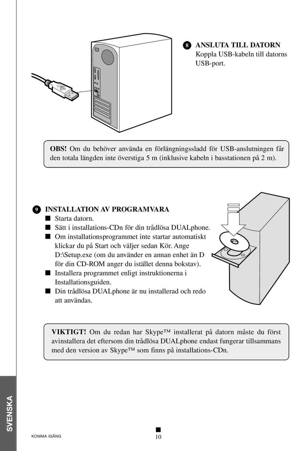 Sätt i installations-cdn för din trådlösa DUALphone. Om installationsprogrammet inte startar automatiskt klickar du på Start och väljer sedan Kör. Ange D:\Setup.