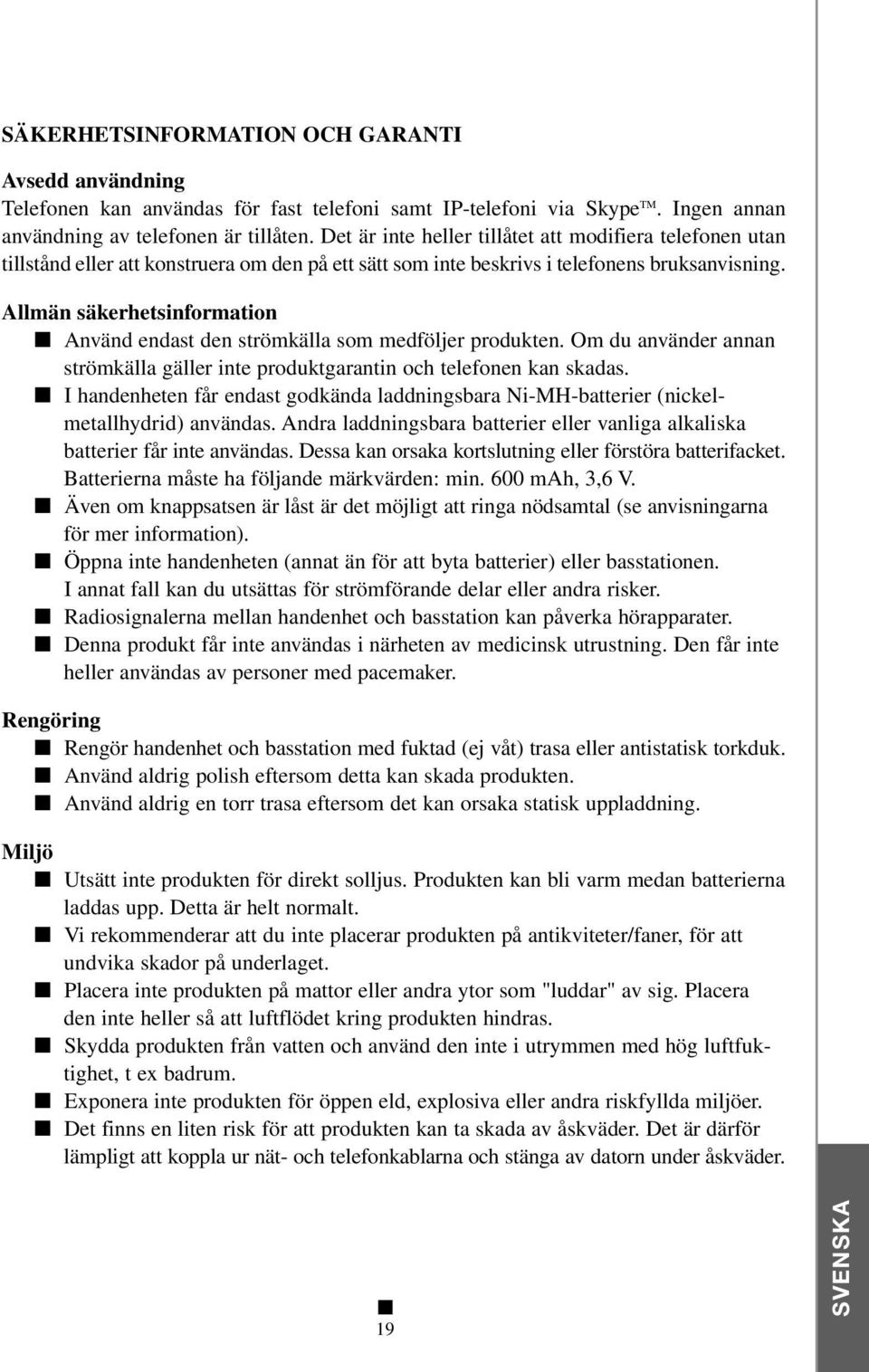 Allmän säkerhetsinformation Använd endast den strömkälla som medföljer produkten. Om du använder annan strömkälla gäller inte produktgarantin och telefonen kan skadas.