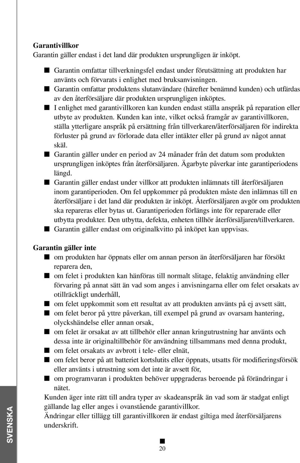 Garantin omfattar produktens slutanvändare (härefter benämnd kunden) och utfärdas av den återförsäljare där produkten ursprungligen inköptes.