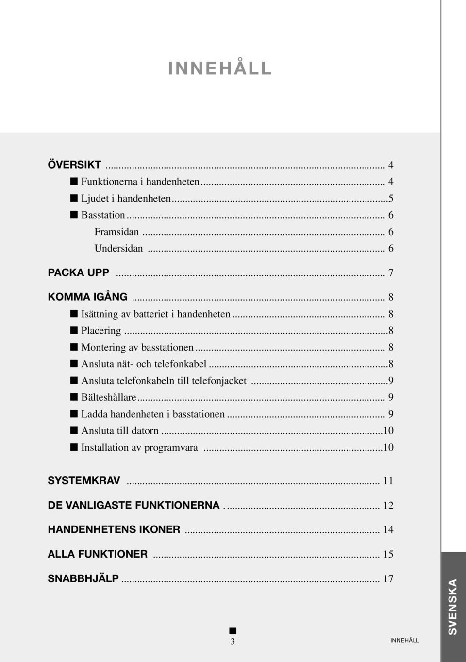 ..8 Ansluta telefonkabeln till telefonjacket...9 Bälteshållare... 9 Ladda handenheten i basstationen... 9 Ansluta till datorn.