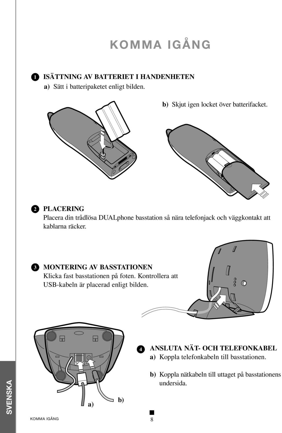 2 PLACERING Placera din trådlösa DUALphone basstation så nära telefonjack och väggkontakt att kablarna räcker.