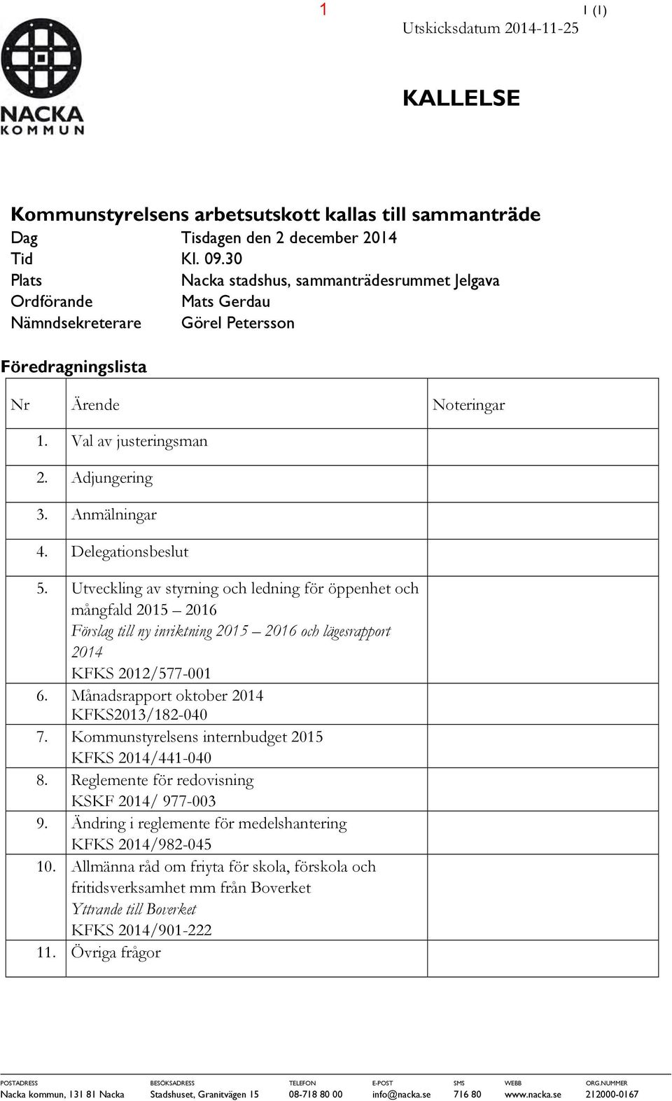 Anmälningar 4. Delegationsbeslut 5. Utveckling av styrning och ledning för öppenhet och mångfald 2015 2016 Förslag till ny inriktning 2015 2016 och lägesrapport 2014 KFKS 2012/577-001 6.