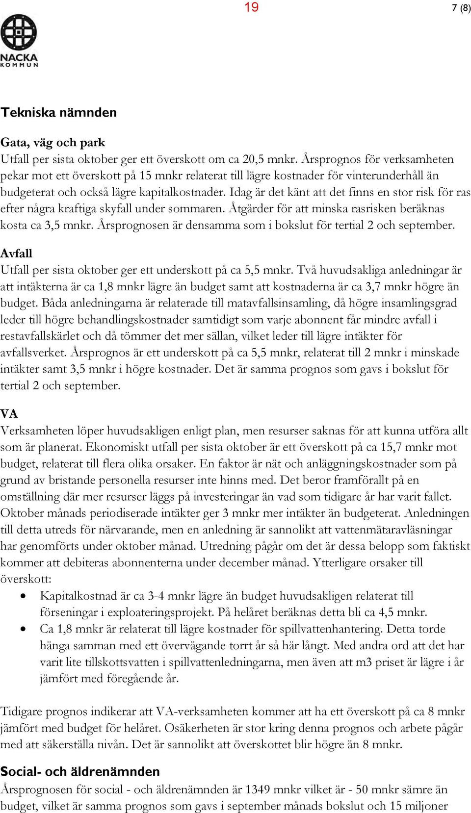 Idag är det känt att det finns en stor risk för ras efter några kraftiga skyfall under sommaren. Åtgärder för att minska rasrisken beräknas kosta ca 3,5 mnkr.