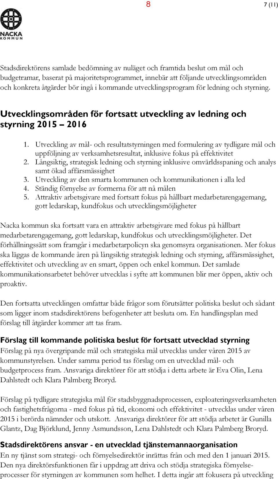 Utveckling av mål- och resultatstyrningen med formulering av tydligare mål och uppföljning av verksamhetsresultat, inklusive fokus på effektivitet 2.