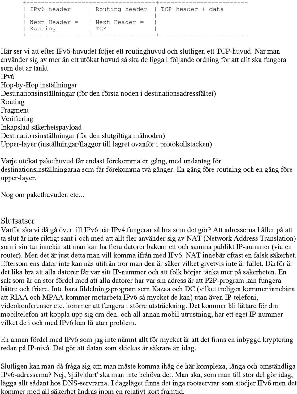 När man använder sig av mer än ett utökat huvud så ska de ligga i följande ordning för att allt ska fungera som det är tänkt: IPv6 Hop-by-Hop inställningar Destinationsinställningar (för den första