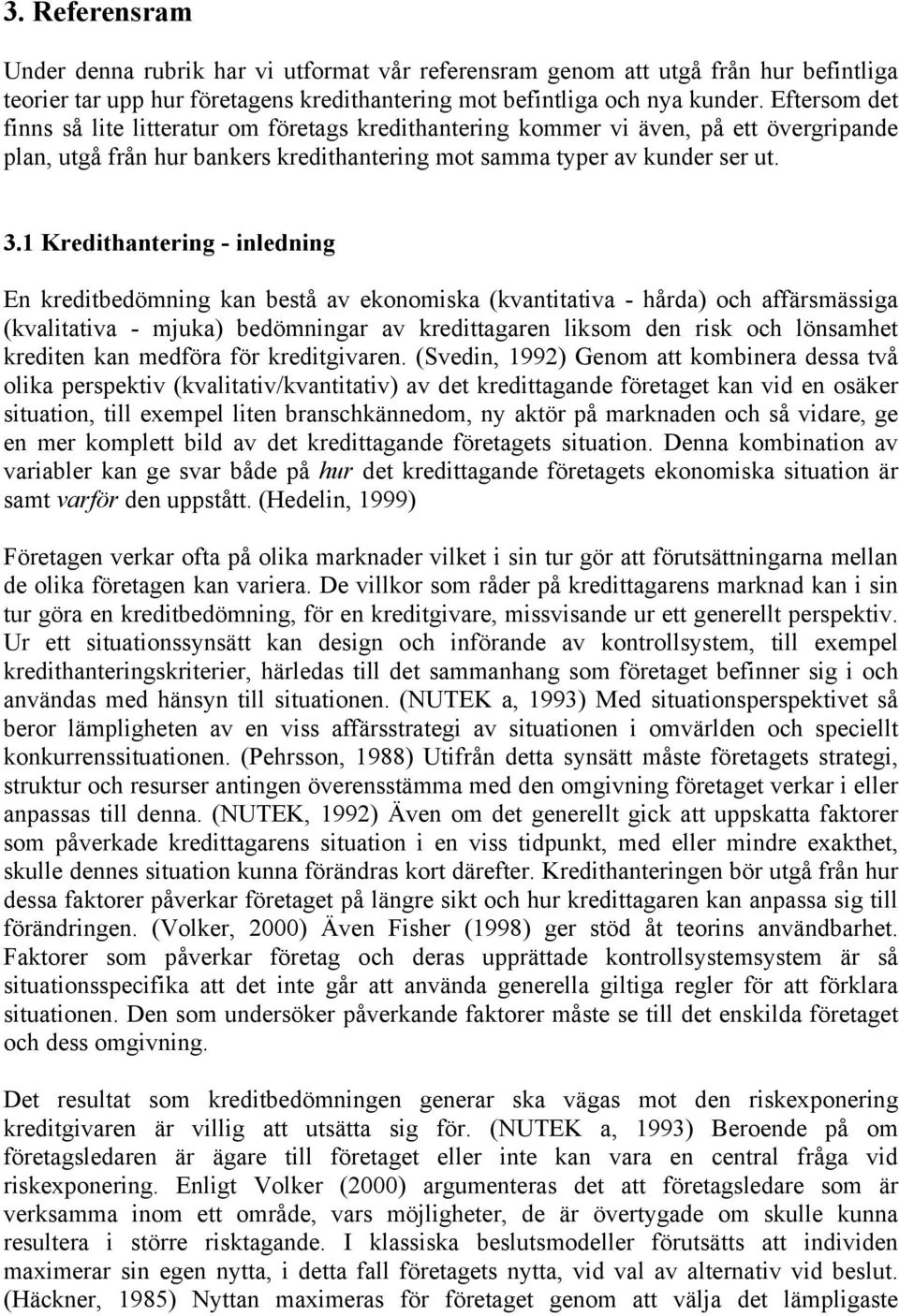 1 Kredithantering - inledning En kreditbedömning kan bestå av ekonomiska (kvantitativa - hårda) och affärsmässiga (kvalitativa - mjuka) bedömningar av kredittagaren liksom den risk och lönsamhet