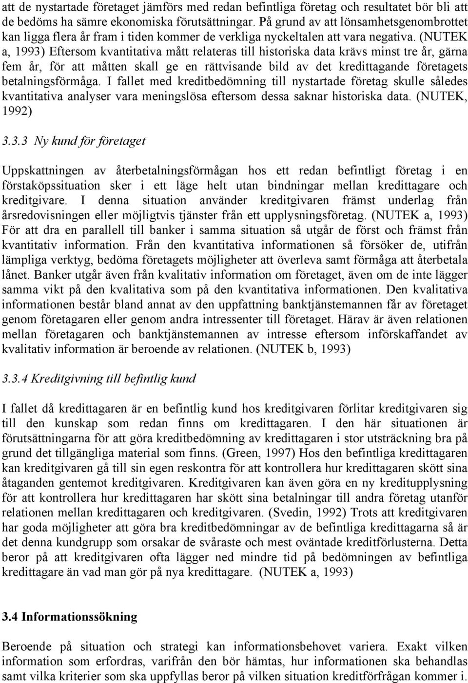 (NUTEK a, 1993) Eftersom kvantitativa mått relateras till historiska data krävs minst tre år, gärna fem år, för att måtten skall ge en rättvisande bild av det kredittagande företagets