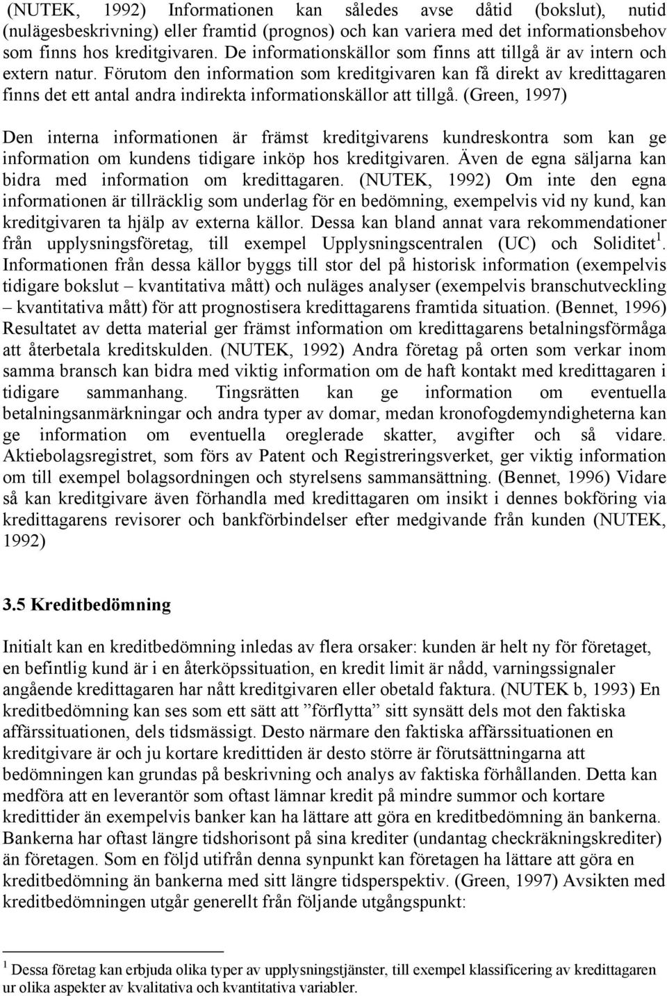 Förutom den information som kreditgivaren kan få direkt av kredittagaren finns det ett antal andra indirekta informationskällor att tillgå.