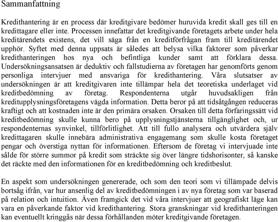 Syftet med denna uppsats är således att belysa vilka faktorer som påverkar kredithanteringen hos nya och befintliga kunder samt att förklara dessa.