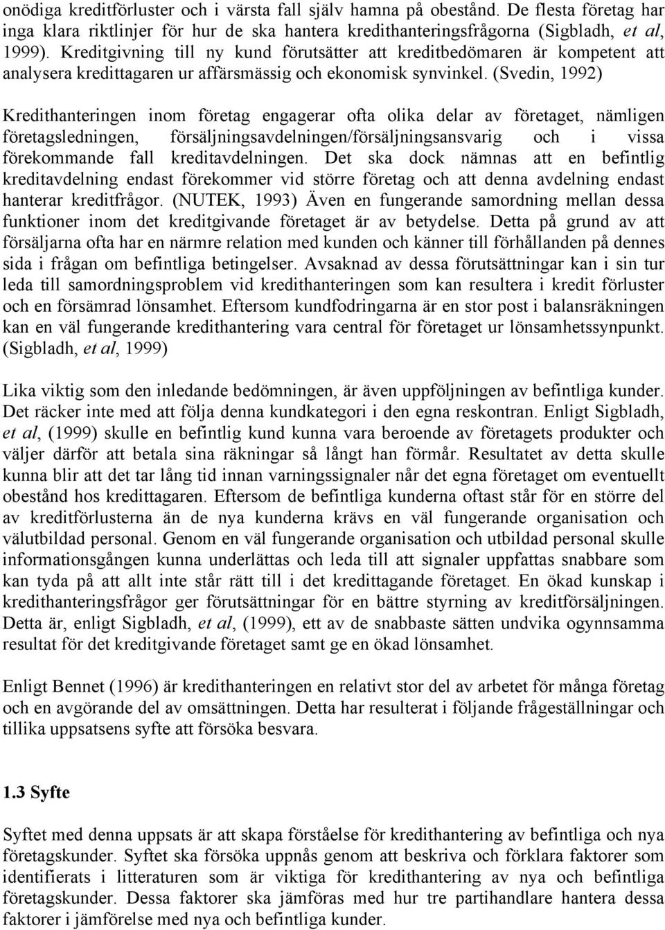 (Svedin, 1992) Kredithanteringen inom företag engagerar ofta olika delar av företaget, nämligen företagsledningen, försäljningsavdelningen/försäljningsansvarig och i vissa förekommande fall