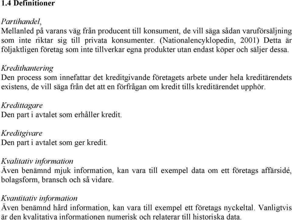 Kredithantering Den process som innefattar det kreditgivande företagets arbete under hela kreditärendets existens, de vill säga från det att en förfrågan om kredit tills kreditärendet upphör.