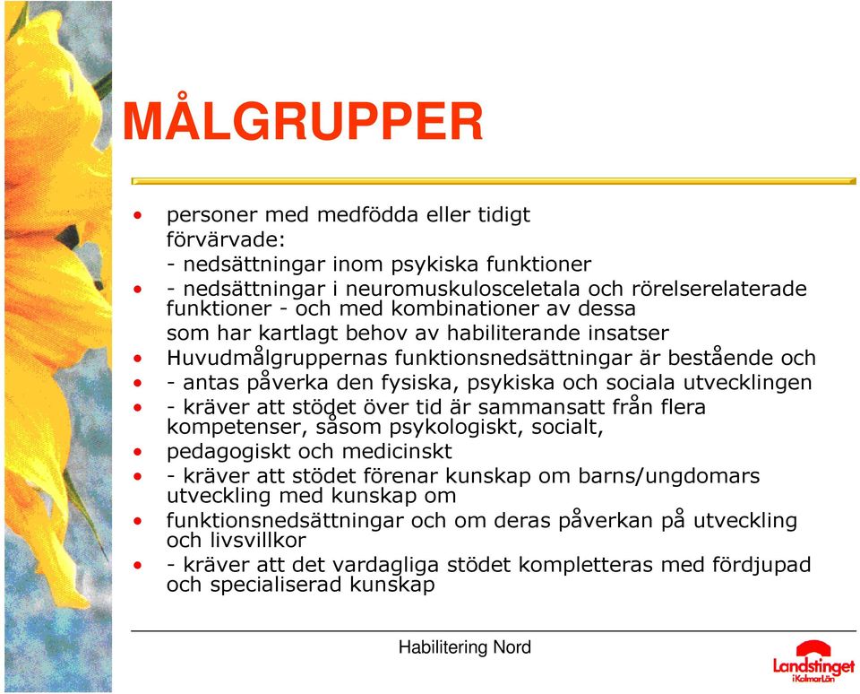 utvecklingen - kräver att stödet över tid är sammansatt från flera kompetenser, såsom psykologiskt, socialt, pedagogiskt och medicinskt - kräver att stödet förenar kunskap om