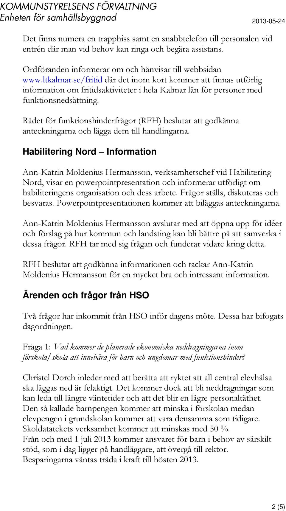 Rådet för funktionshinderfrågor (RFH) beslutar att godkänna anteckningarna och lägga dem till handlingarna.