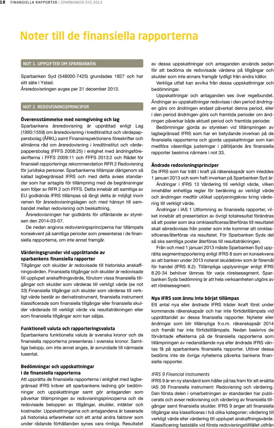 REDOVISNINGSPRINCIPER Överensstämmelse med normgivning och lag Sparbankens årsredovisning är upprättad enligt Lag (1995:1559) om årsredovisning i kreditinstitut och värdepappersbolag (ÅRKL) samt