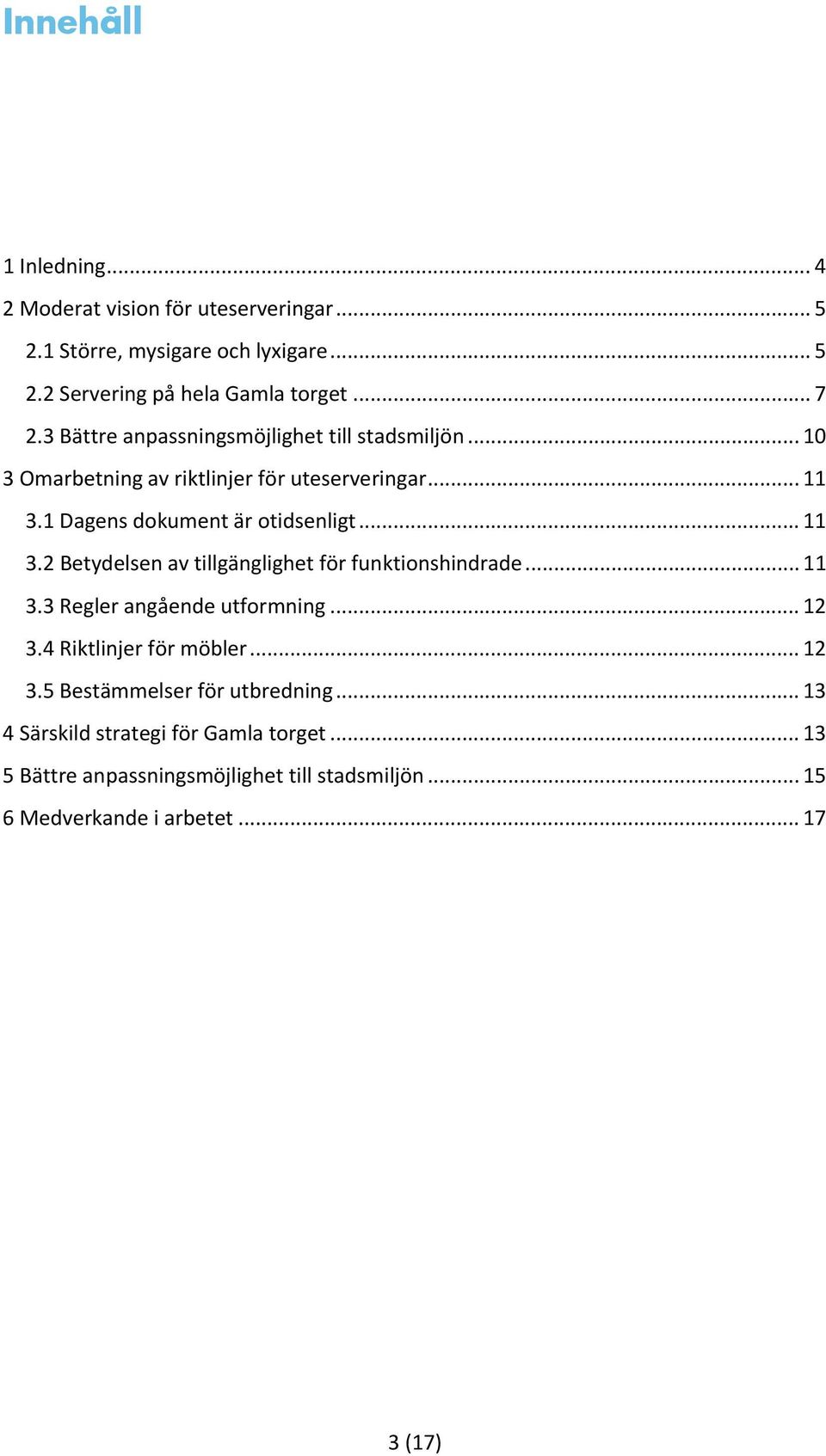 1 Dagens dokument är otidsenligt... 11 3.2 Betydelsen av tillgänglighet för funktionshindrade... 11 3.3 Regler angående utformning... 12 3.