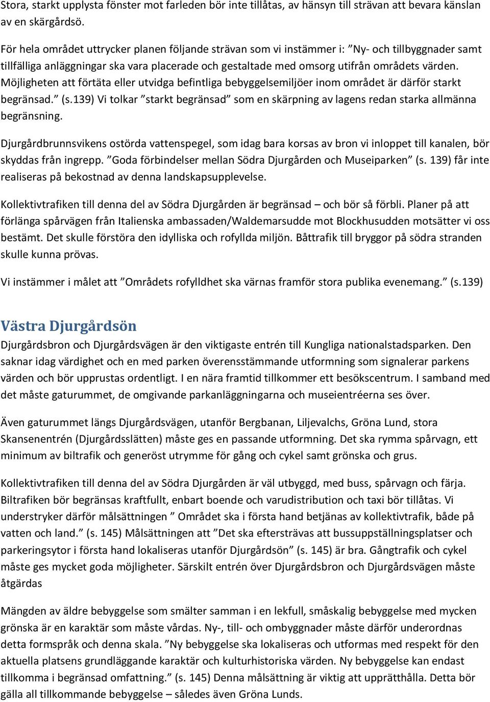 Möjligheten att förtäta eller utvidga befintliga bebyggelsemiljöer inom området är därför starkt begränsad. (s.