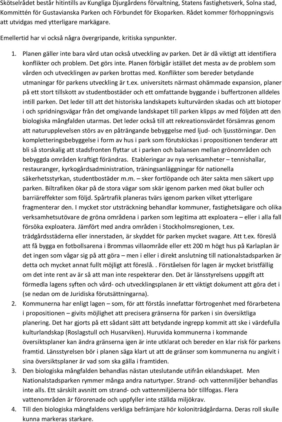 Det är då viktigt att identifiera konflikter och problem. Det görs inte. Planen förbigår istället det mesta av de problem som vården och utvecklingen av parken brottas med.