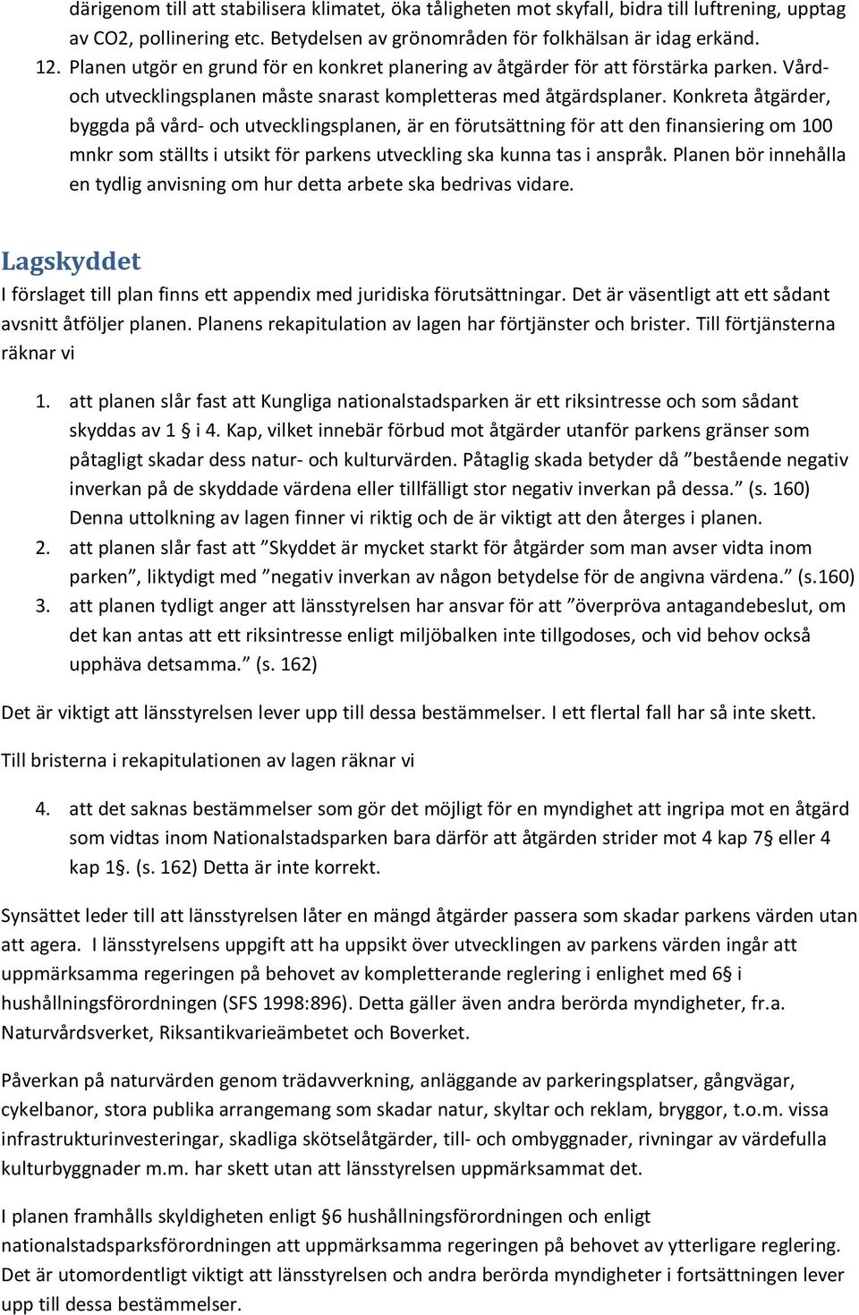 Konkreta åtgärder, byggda på vård- och utvecklingsplanen, är en förutsättning för att den finansiering om 100 mnkr som ställts i utsikt för parkens utveckling ska kunna tas i anspråk.