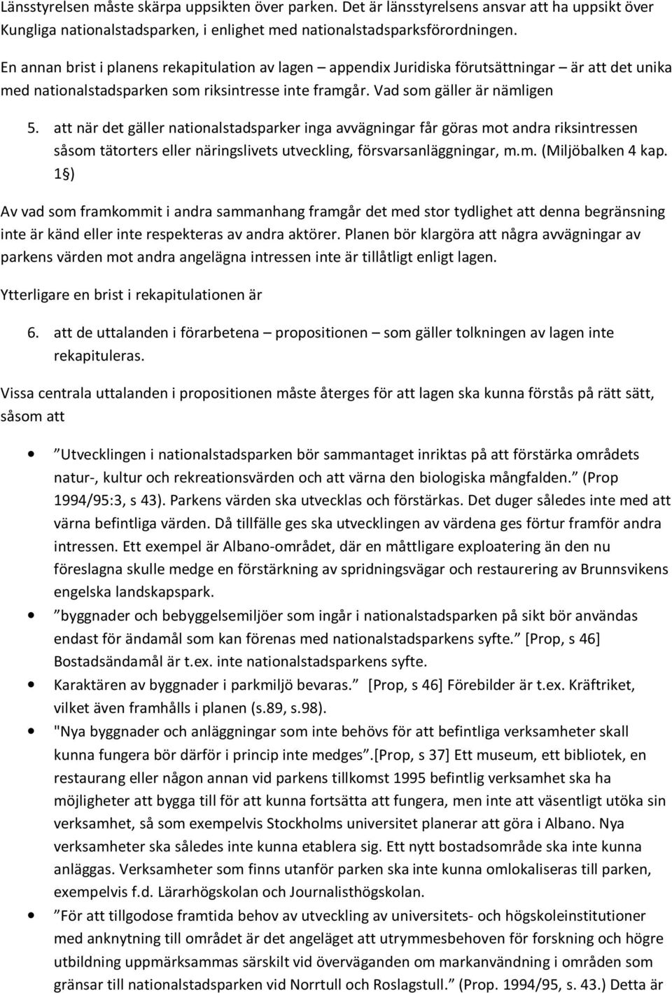 att när det gäller nationalstadsparker inga avvägningar får göras mot andra riksintressen såsom tätorters eller näringslivets utveckling, försvarsanläggningar, m.m. (Miljöbalken 4 kap.