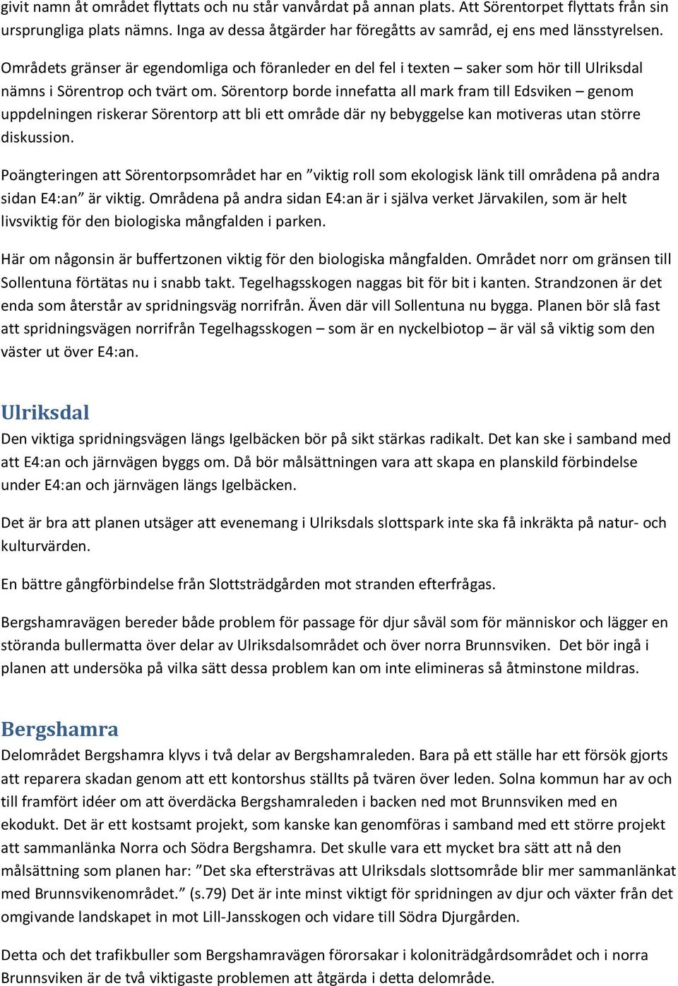 Områdets gränser är egendomliga och föranleder en del fel i texten saker som hör till Ulriksdal nämns i Sörentrop och tvärt om.