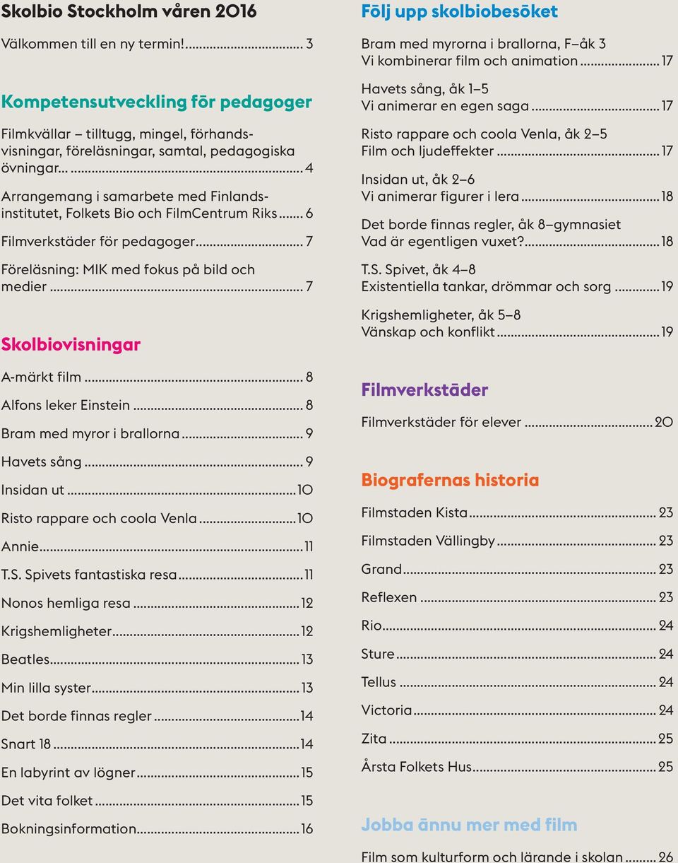 .. 7 Skolbiovisningar A-märkt film... 8 Alfons leker Einstein... 8 Bram med myror i brallorna... 9 Havets sång... 9 Insidan ut...10 Risto rappare och coola Venla...10 Annie...11 T.S. Spivets fantastiska resa.