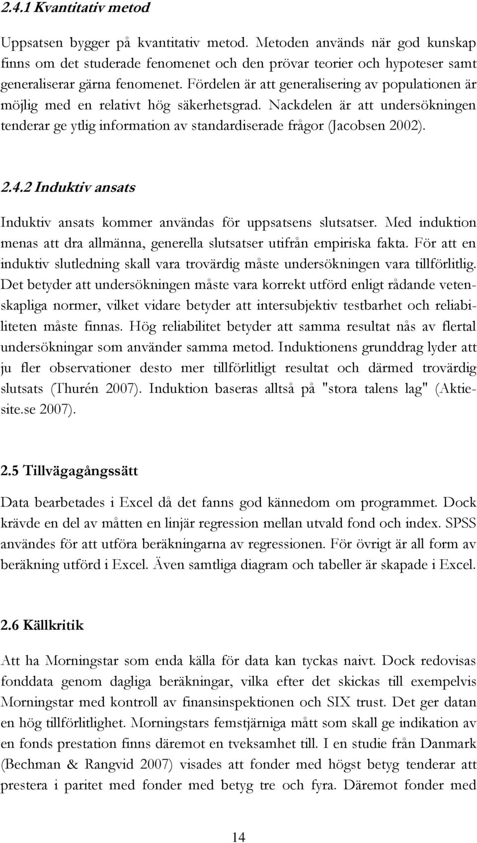 2 Induktiv ansats Induktiv ansats kommer användas för uppsatsens slutsatser. Med induktion menas att dra allmänna, generella slutsatser utifrån empiriska fakta.