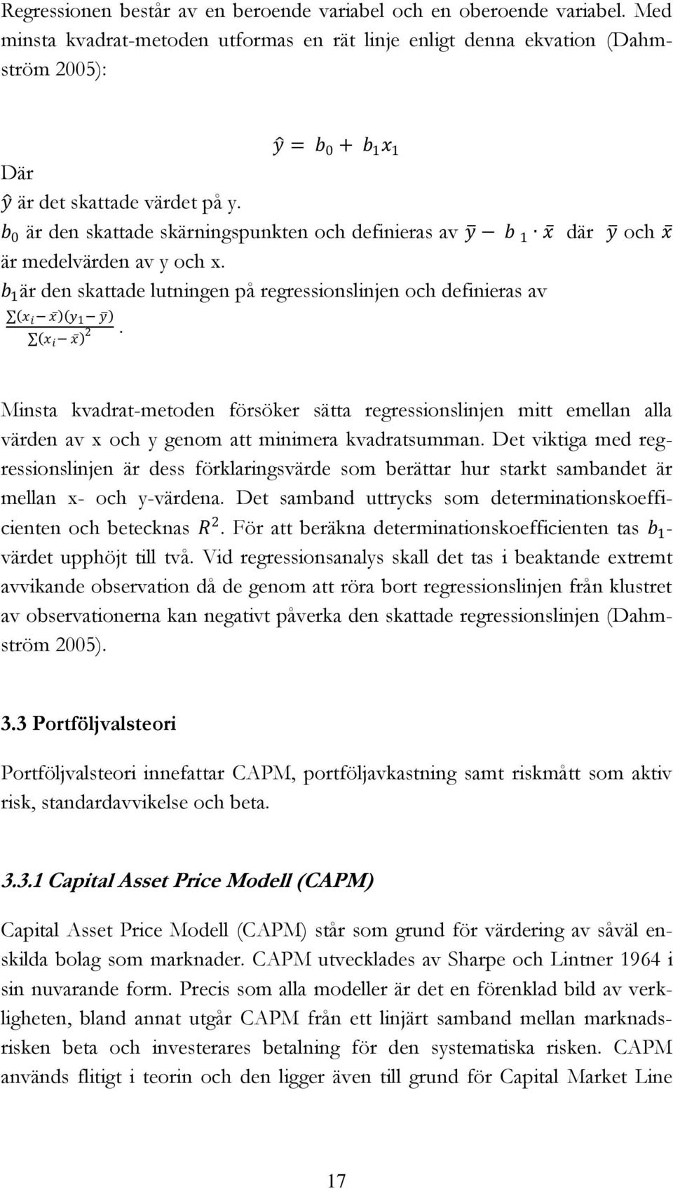 b 1 är den skattade lutningen på regressionslinjen och definieras av x i x y 1 y 2.