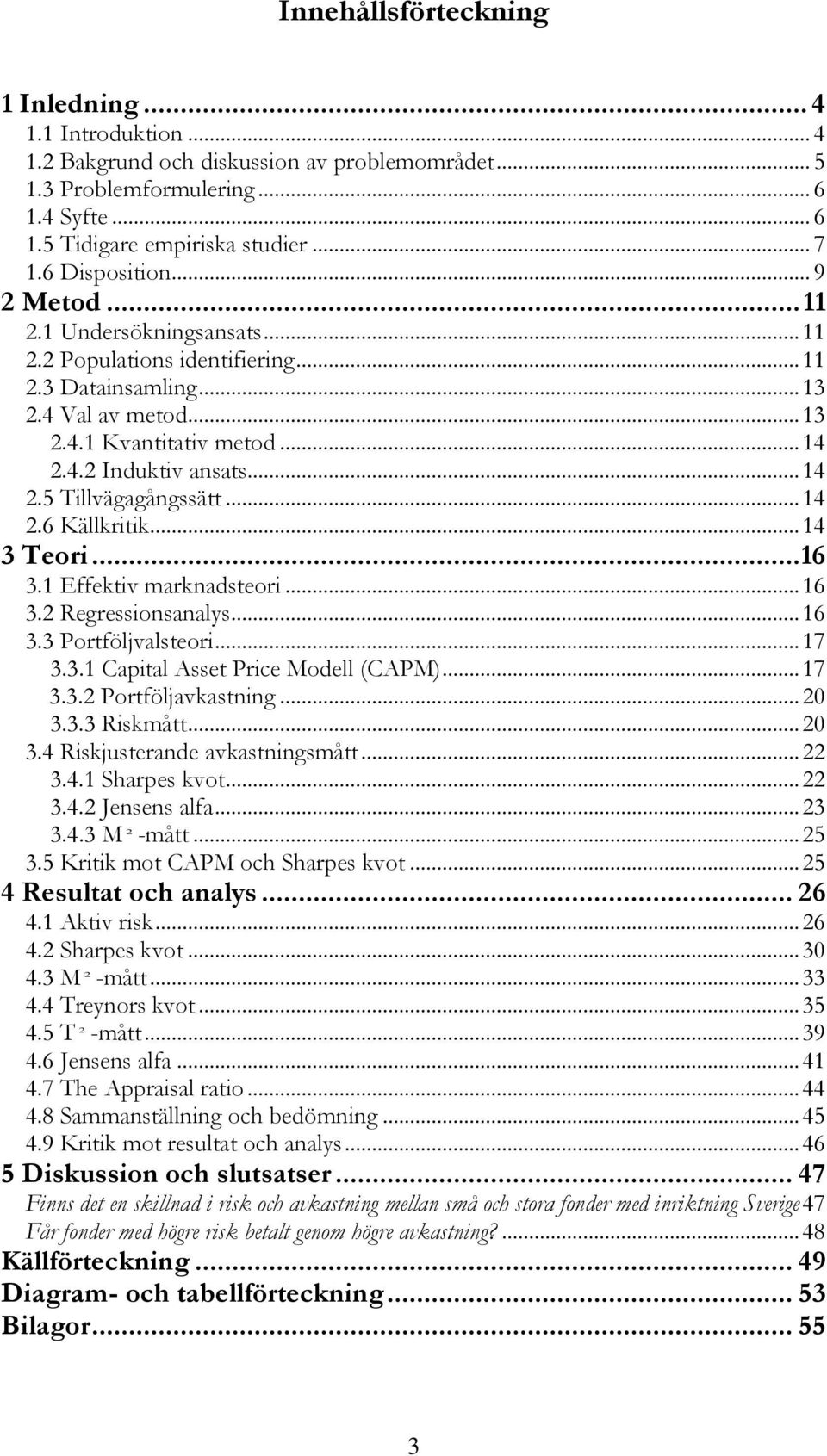 .. 14 2.5 Tillvägagångssätt... 14 2.6 Källkritik... 14 3 Teori... 16 3.1 Effektiv marknadsteori... 16 3.2 Regressionsanalys... 16 3.3 Portföljvalsteori... 17 3.3.1 Capital Asset Price Modell (CAPM).