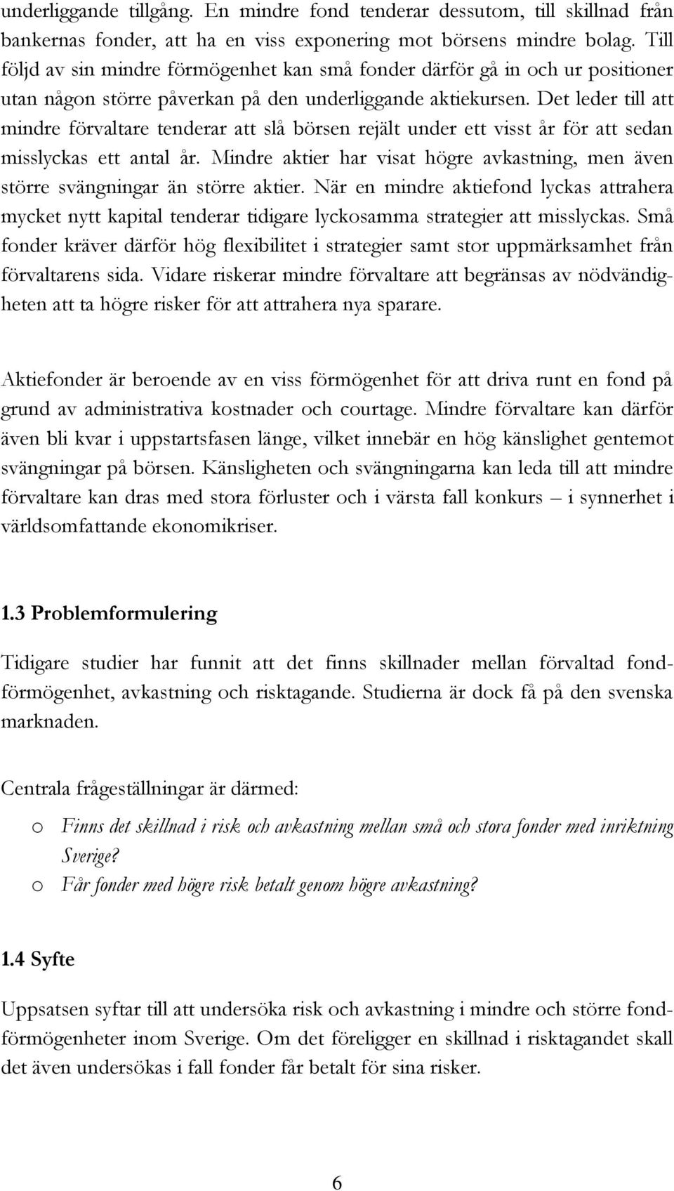 Det leder till att mindre förvaltare tenderar att slå börsen rejält under ett visst år för att sedan misslyckas ett antal år.