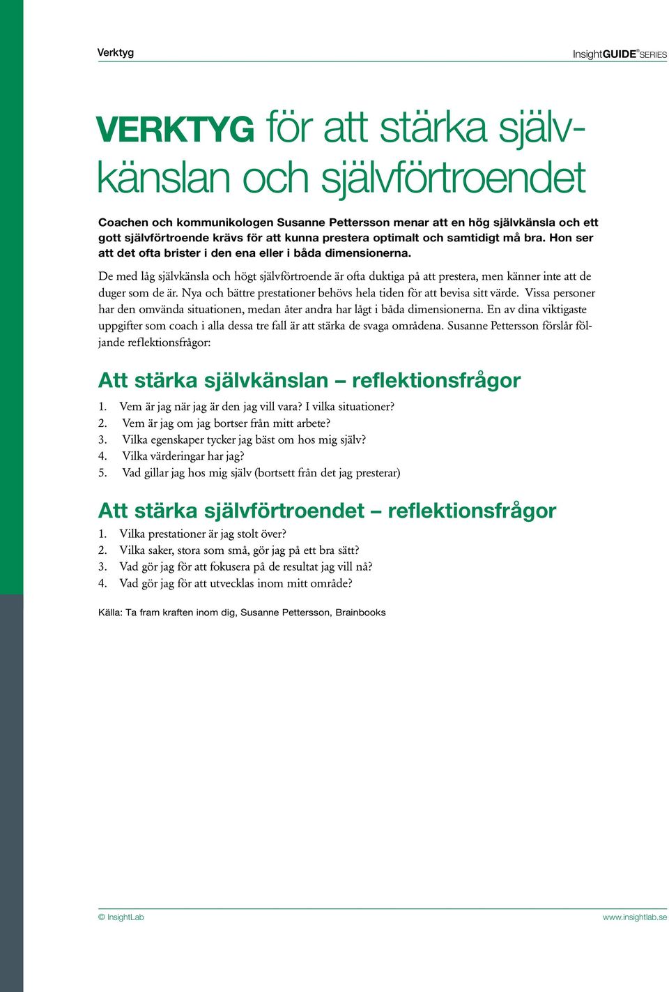 De med låg självkänsla och högt självförtroende är ofta duktiga på att prestera, men känner inte att de duger som de är. Nya och bättre prestationer behövs hela tiden för att bevisa sitt värde.