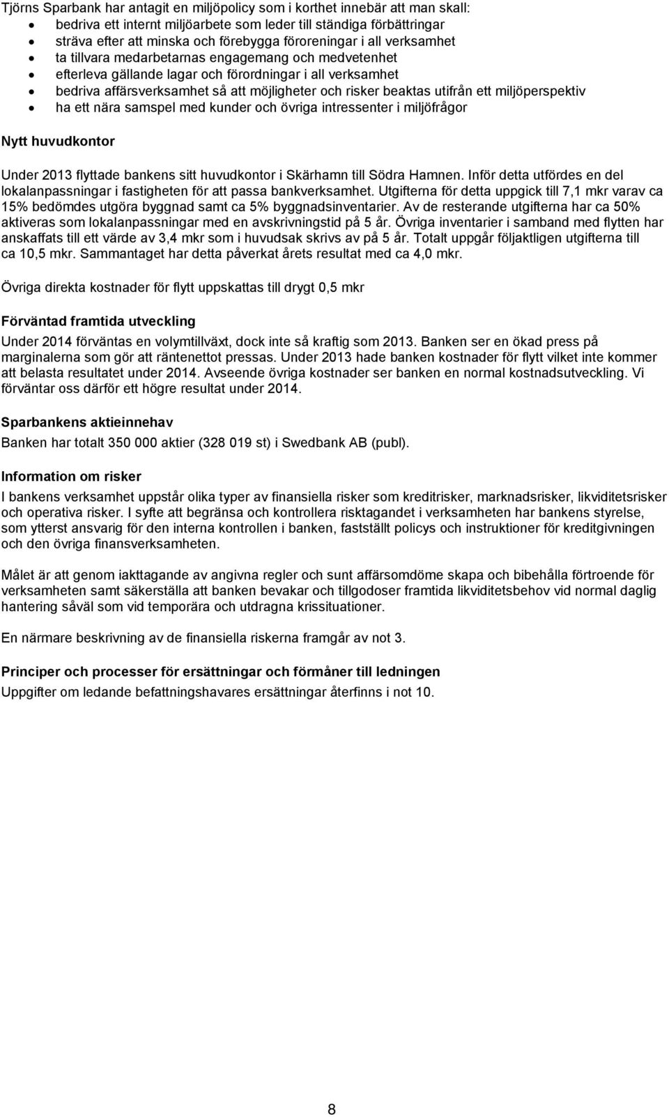 beaktas utifrån ett miljöperspektiv ha ett nära samspel med kunder och övriga intressenter i miljöfrågor Nytt huvudkontor Under 2013 flyttade bankens sitt huvudkontor i Skärhamn till Södra Hamnen.