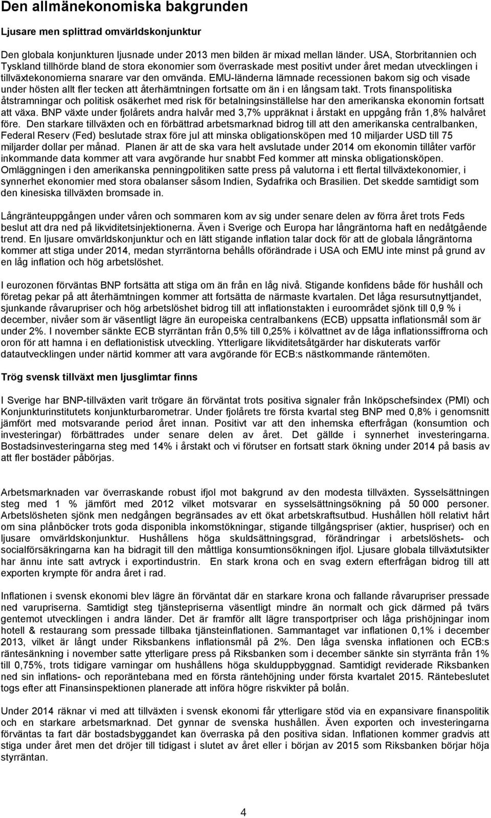 EMU-länderna lämnade recessionen bakom sig och visade under hösten allt fler tecken att återhämtningen fortsatte om än i en långsam takt.