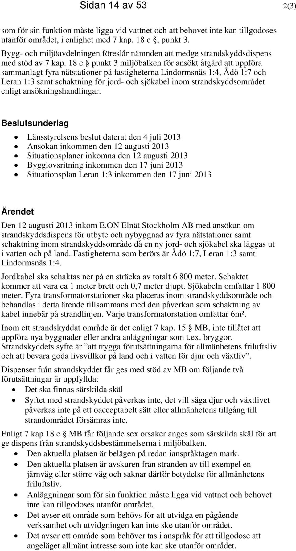 18 c punkt 3 miljöbalken för ansökt åtgärd att uppföra sammanlagt fyra nätstationer på fastigheterna Lindormsnäs 1:4, Ådö 1:7 och Leran 1:3 samt schaktning för jord- och sjökabel inom