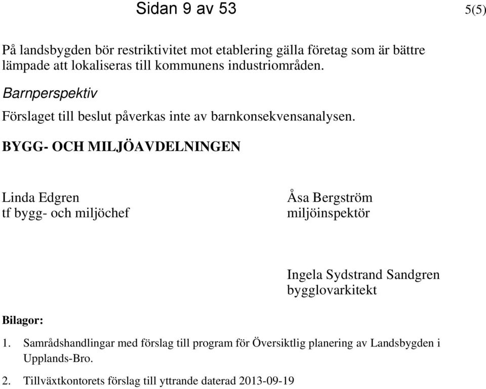 BYGG- OCH MILJÖAVDELNINGEN Linda Edgren tf bygg- och miljöchef Åsa Bergström miljöinspektör Ingela Sydstrand Sandgren bygglovarkitekt