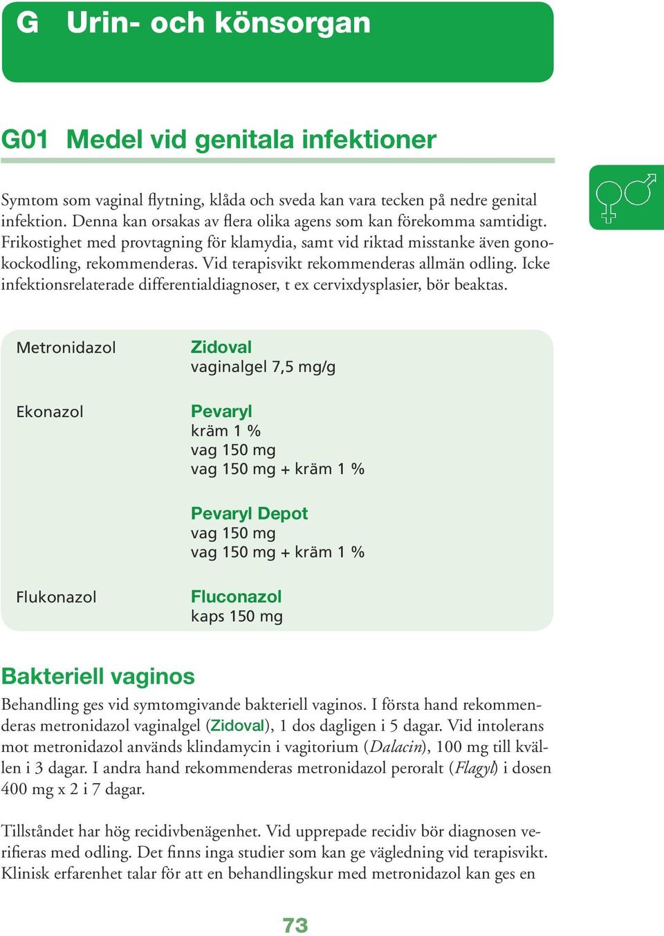 Vid terapisvikt rekommenderas allmän odling. Icke infektionsrelaterade differentialdiagnoser, t ex cervixdysplasier, bör beaktas.