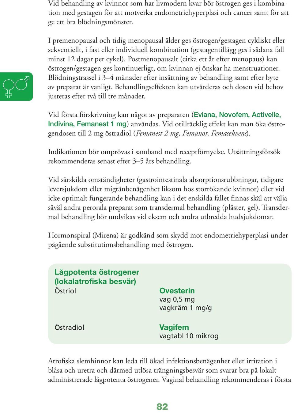 Postmenopausalt (cirka ett år efter menopaus) kan östrogen/gestagen ges kontinuerligt, om kvinnan ej önskar ha menstruationer.