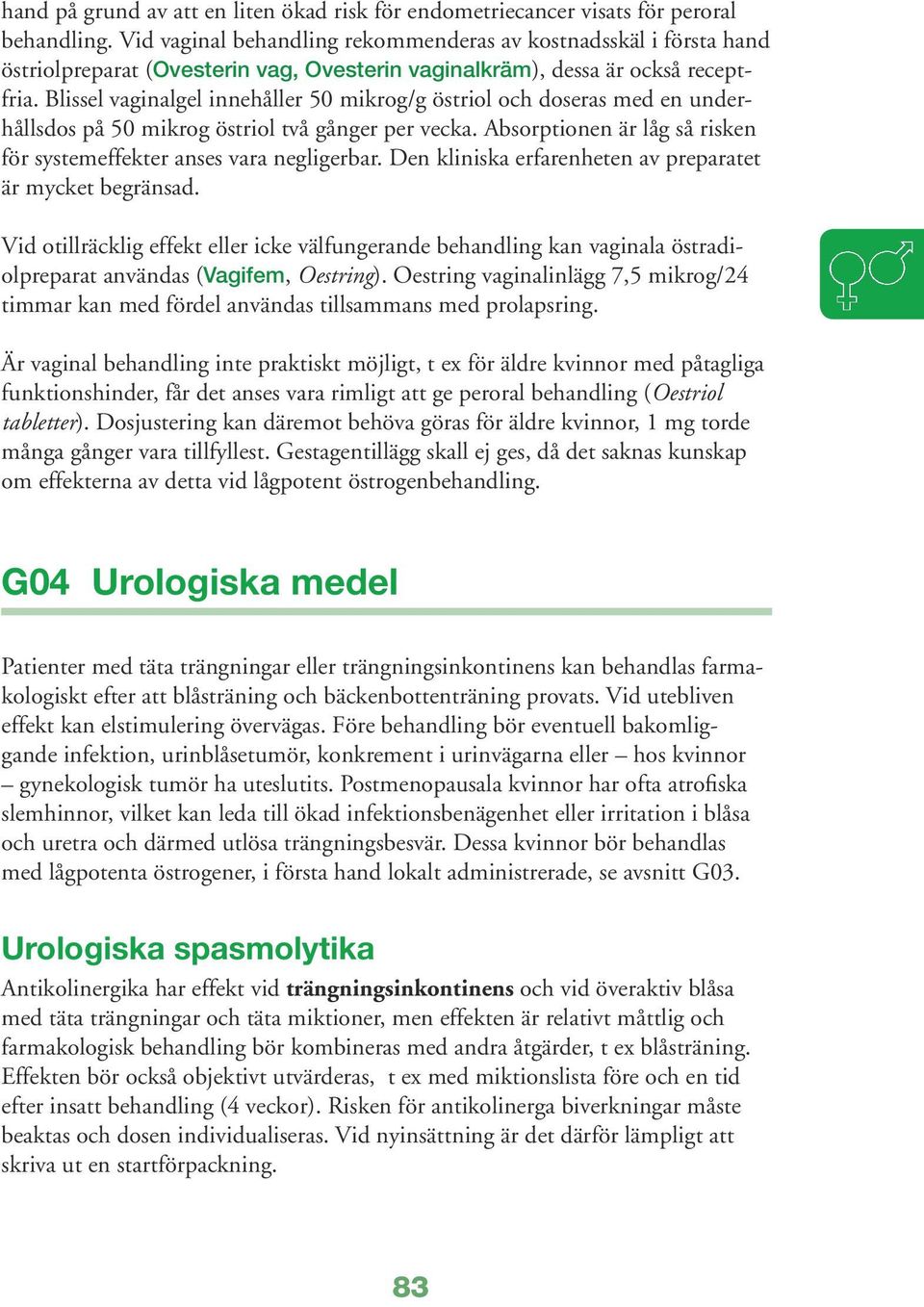 Blissel vaginalgel innehåller 50 mikrog/g östriol och doseras med en underhållsdos på 50 mikrog östriol två gånger per vecka. Absorptionen är låg så risken för systemeffekter anses vara negligerbar.